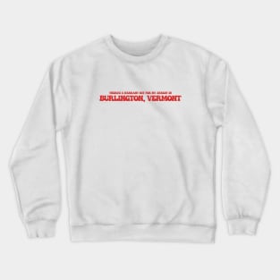 There's a warrant out for my arrest in Burlington, Vermont Crewneck Sweatshirt